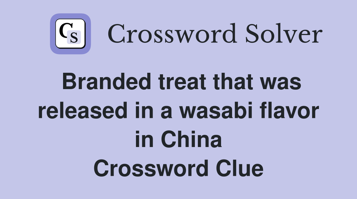 Branded treat that was released in a wasabi flavor in China Crossword